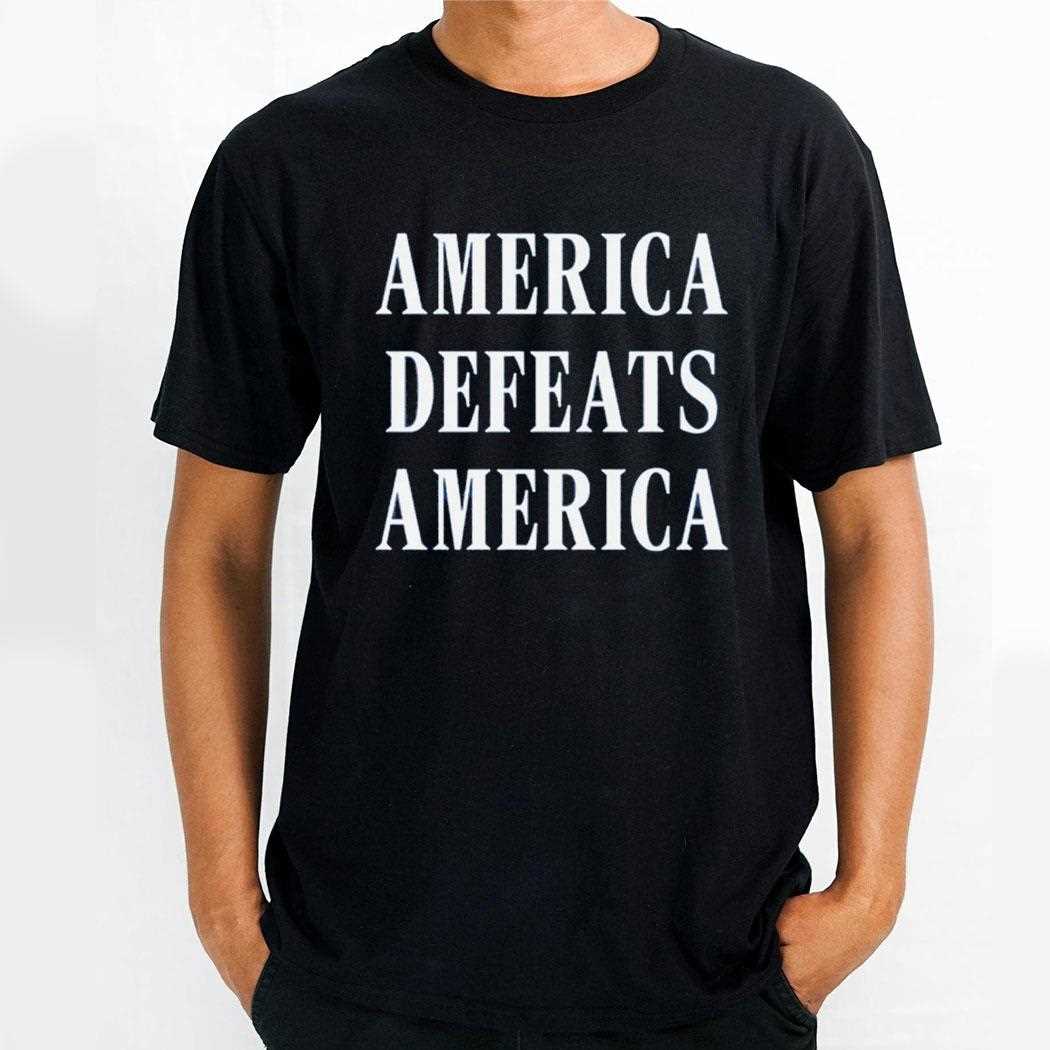 America Defeats America Shirt America Defeats America Shirt