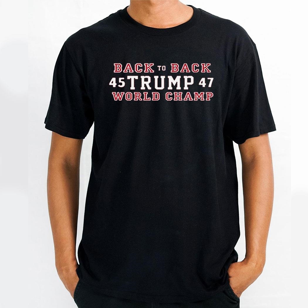Back To Back Trump 45 47 World Champ Shirt