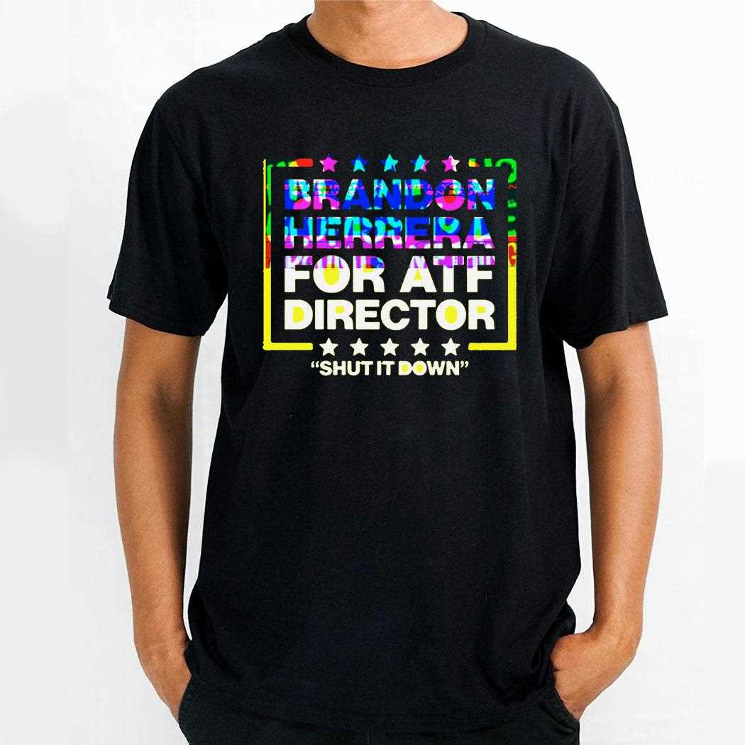 Brandon Herrera For Atf Director Shut It Down Shirt