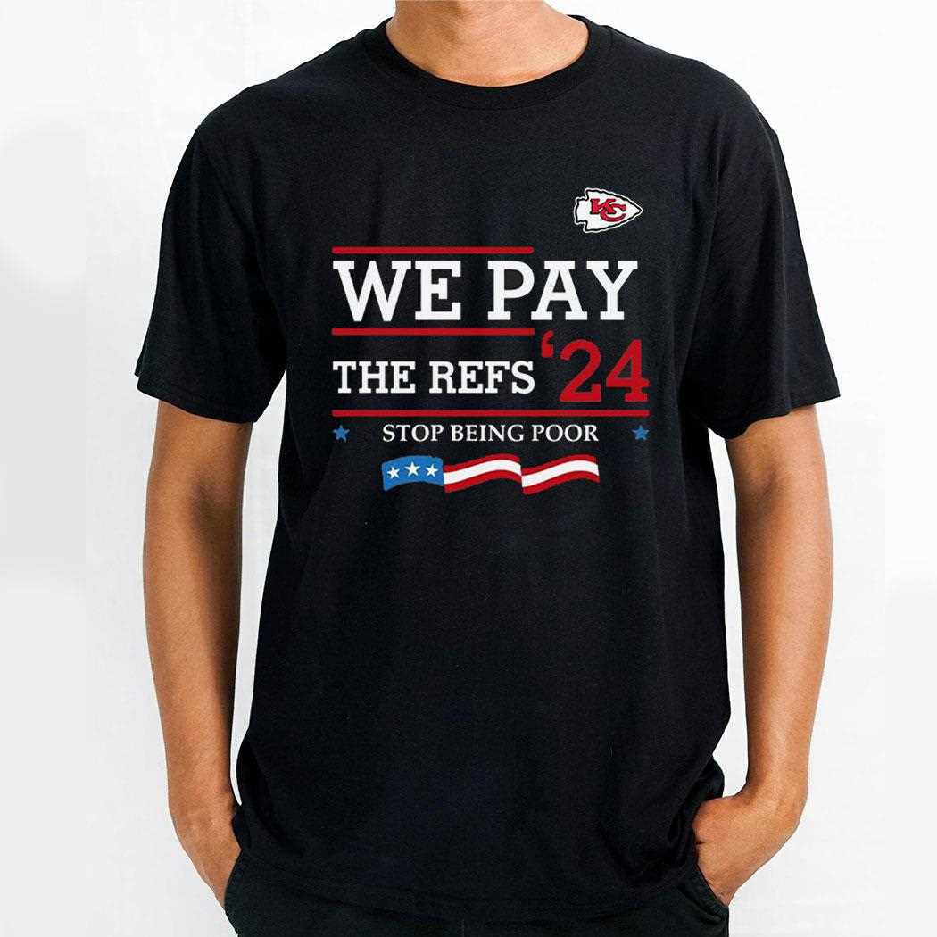 Chiefs We Pay The Refs 24 Stop Being Poor Shirt Chiefs We Pay The Refs 24 Stop Being Poor Shirt