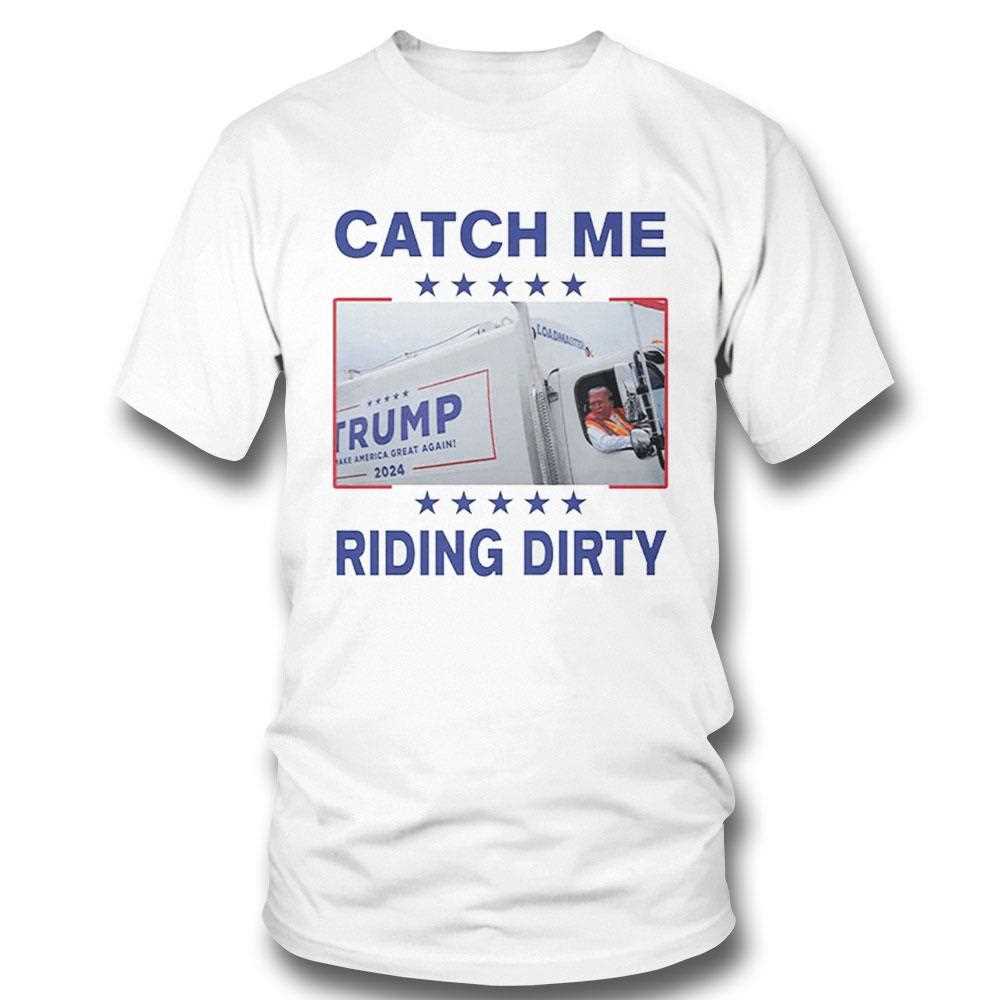 Donald Trump Garbage Truck Catch Me Riding Dirty Shirt Hoodie