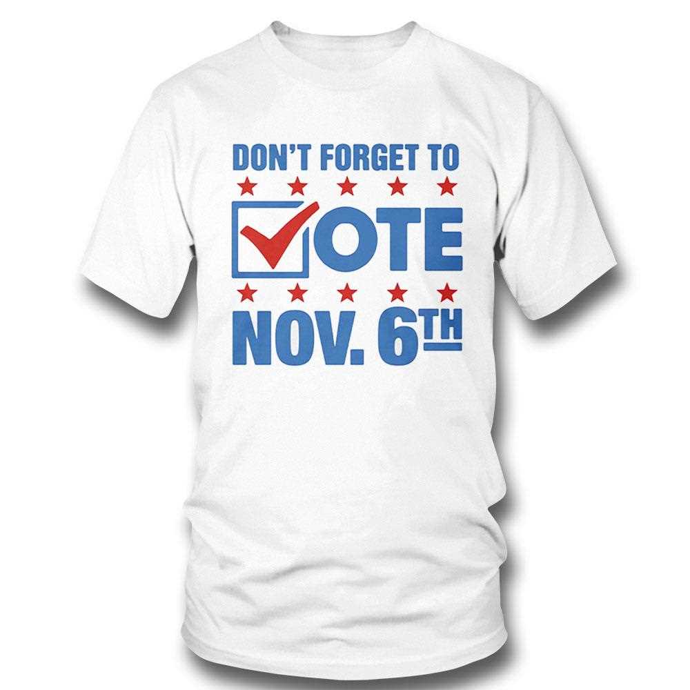 Dont Forget To Vote Nov 6th Shirt Hoodie