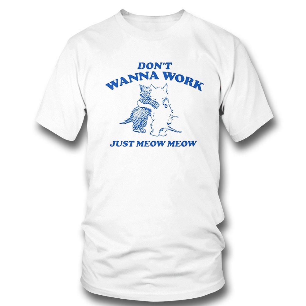 Dont Wanna Work Just Meow Meow Shirt