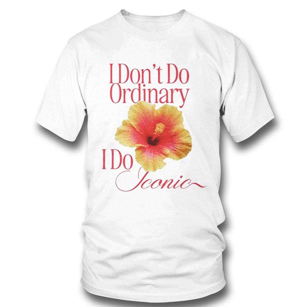 I Dont Do Ordinary I Do Iconic Shirt