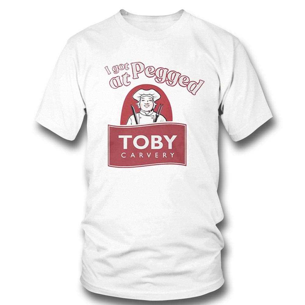 I Got Pegged At Toby Carvery Shirt