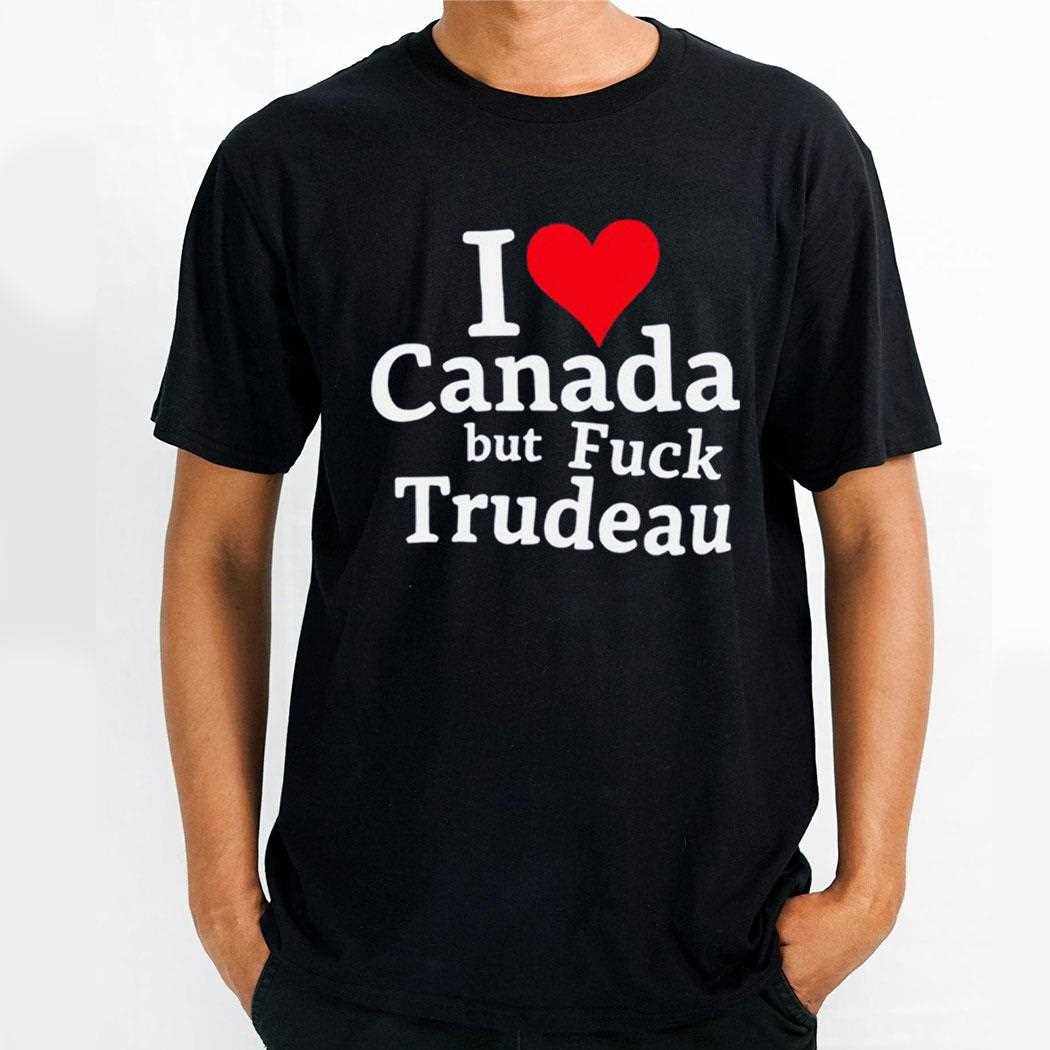 I Love Canada But Fuck Trudeau Shirt