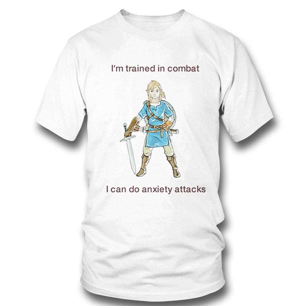 Im Trained In Combat I Can Do Anxiety Attacks Shirt