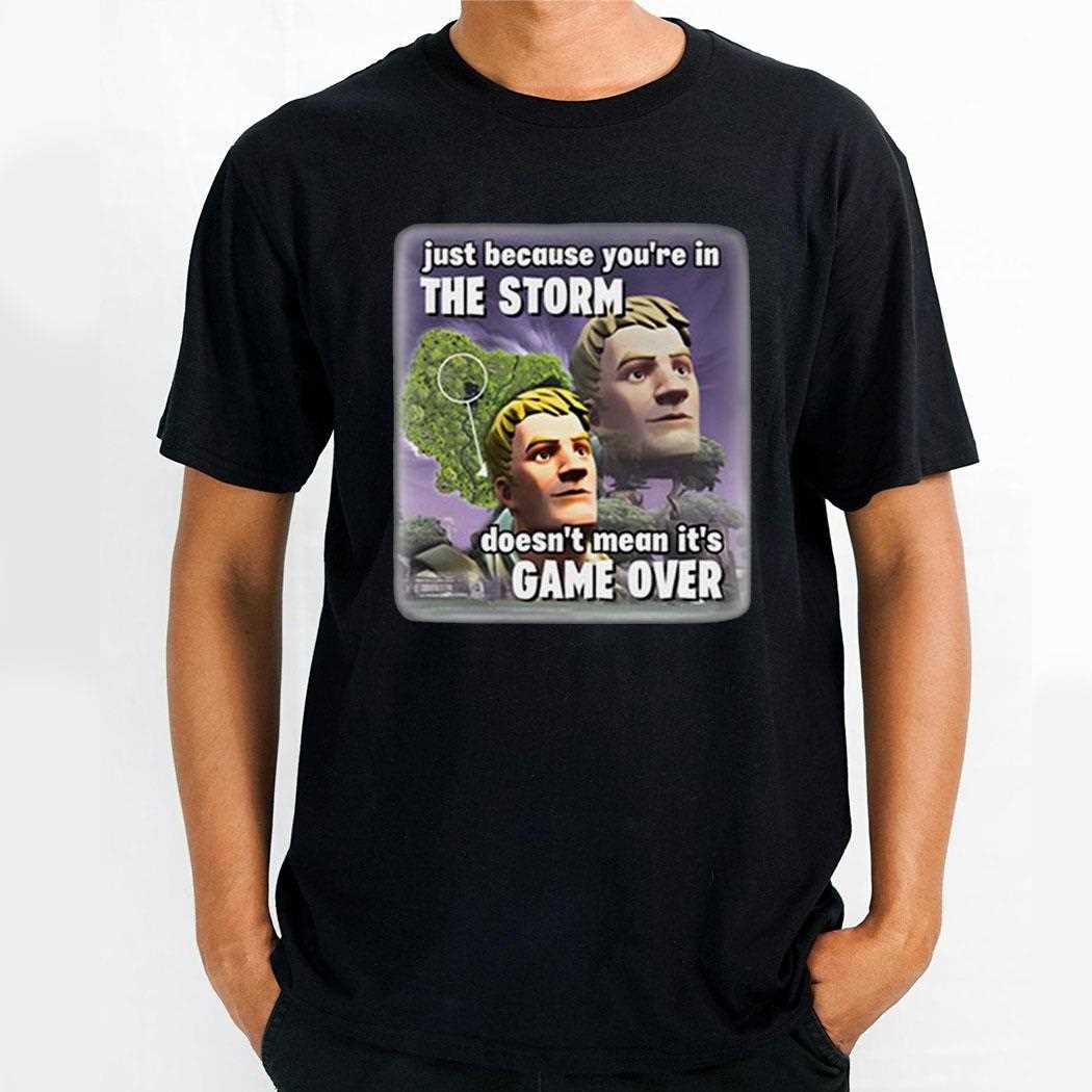 Just Because Youre In The Storm Doesnt Mean Its Game Over Shirt