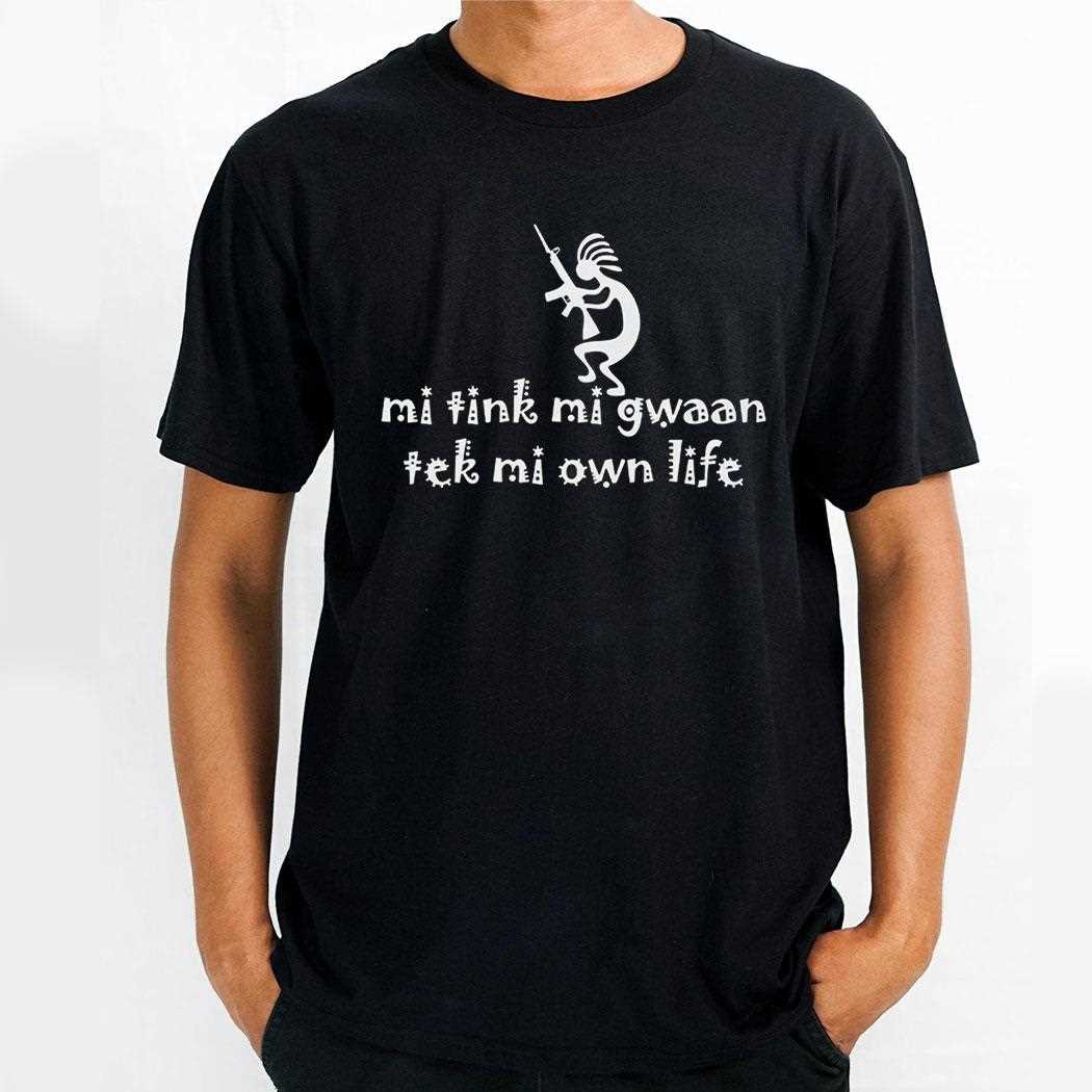 Mi Tink Mi Gwaan Tek Mi Own Life Shirt