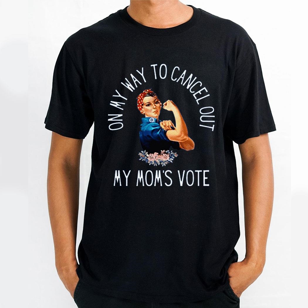 On My Way To Cancel Out My Moms Vote Shirt On My Way To Cancel Out My Moms Vote Shirt
