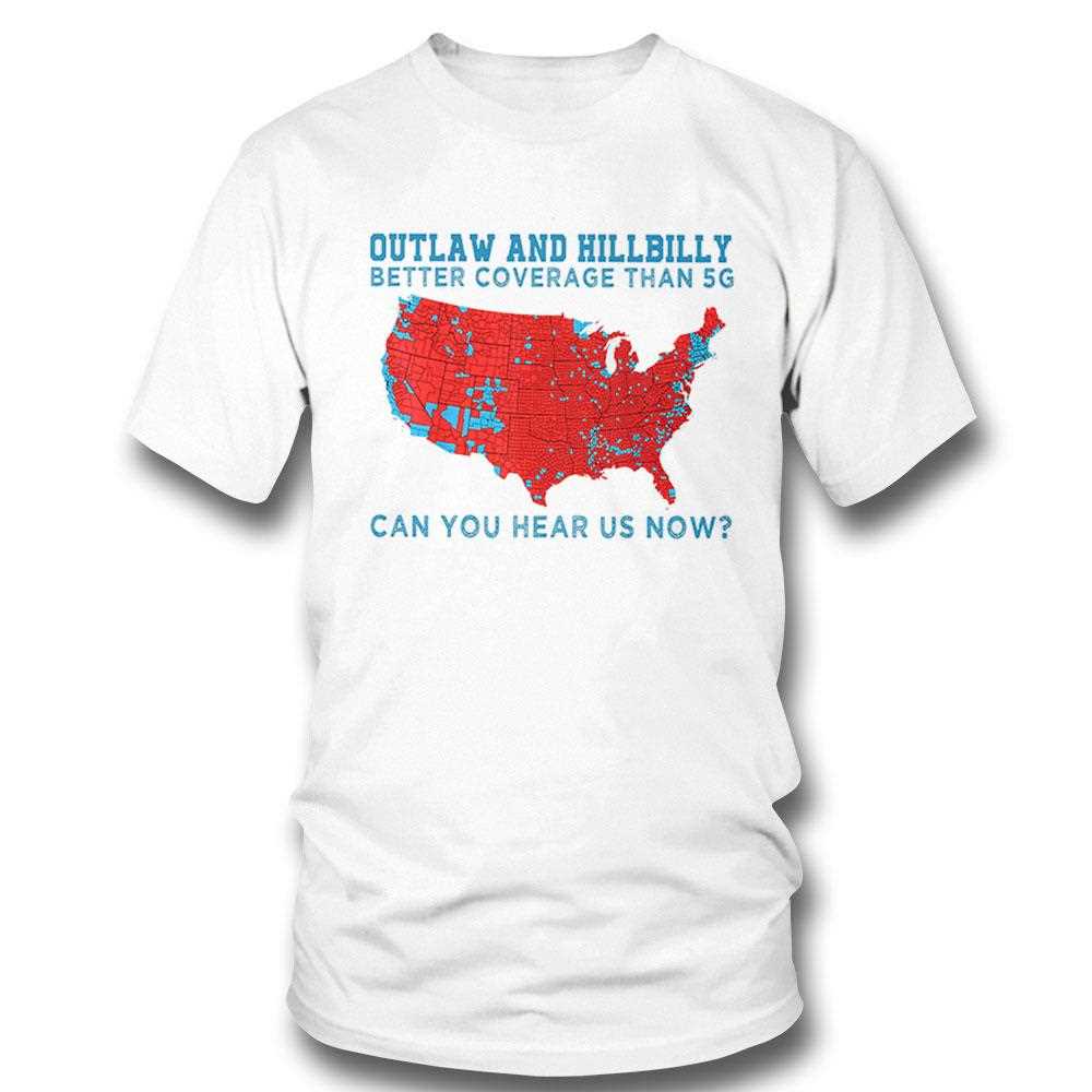 Outlaw And Hillbilly Better Coverage Than 5g Can You Hear Us Now Shirt