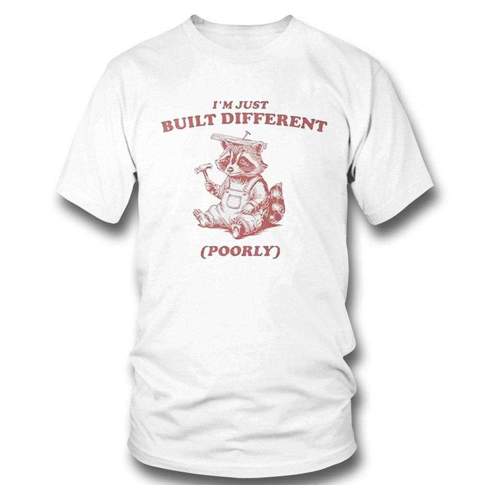Raccoon Im Just Built Different Poorly Shirt