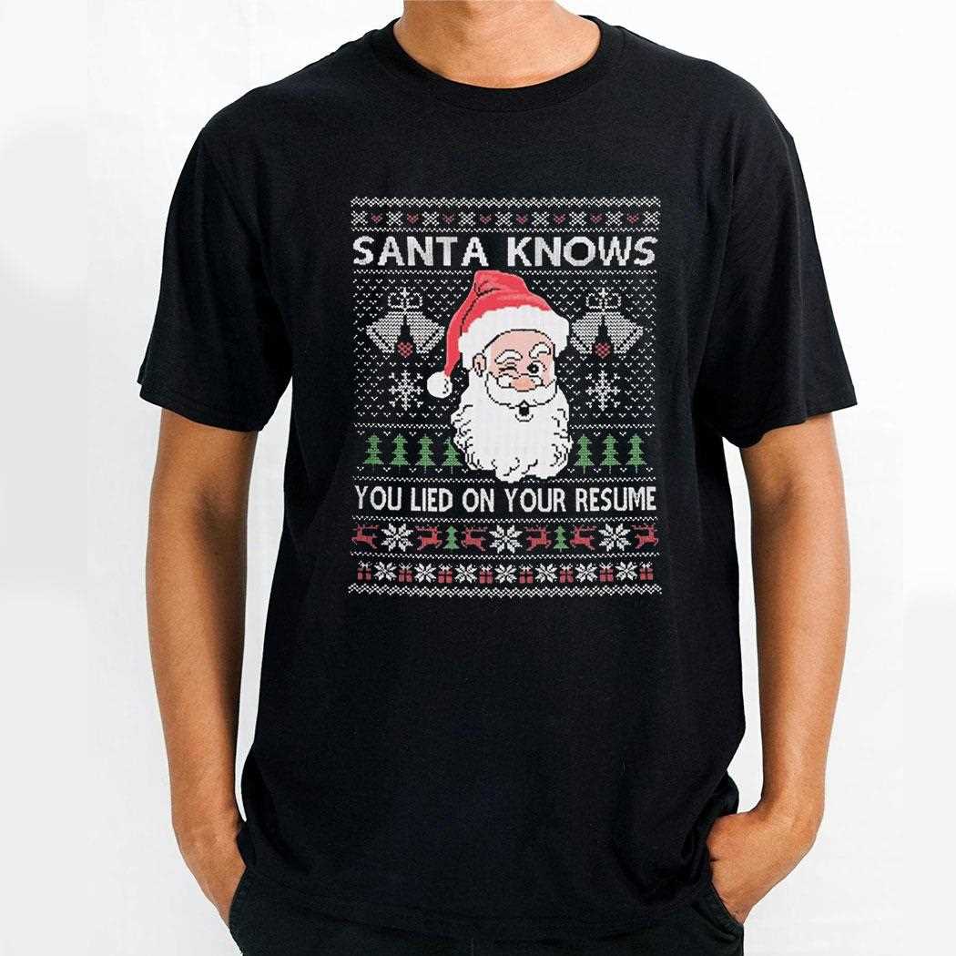 Santa Claus Knows You Lied On Your Resume Ugly Sweater Christmas 2024 Shirt