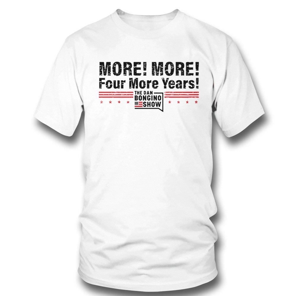 The Dan Bongino Show More More Four More Years Shirt