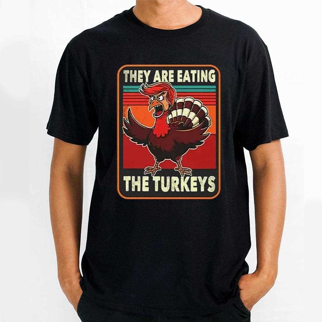 They Are Eating Turkey Donald Trump Thanksgiving Shirt