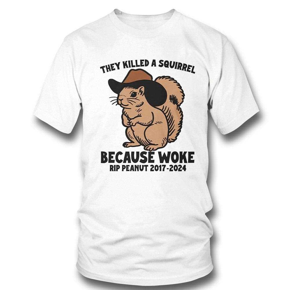 They Killed A Squirrel Because Woke Rip Peanut 2017-2024 Shirt Hoodie