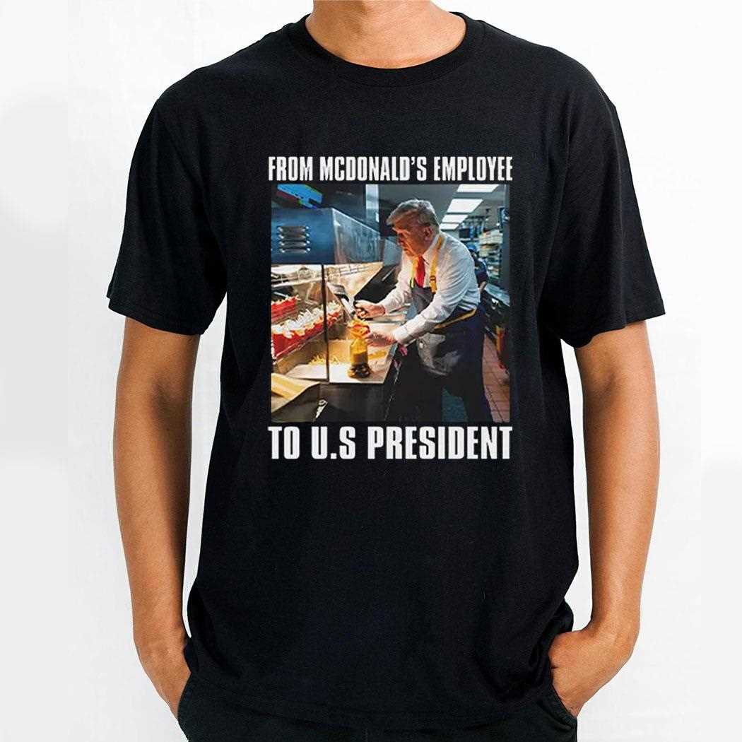 Trump From Mcdonalds Employee To Us President Shirt Hoodie