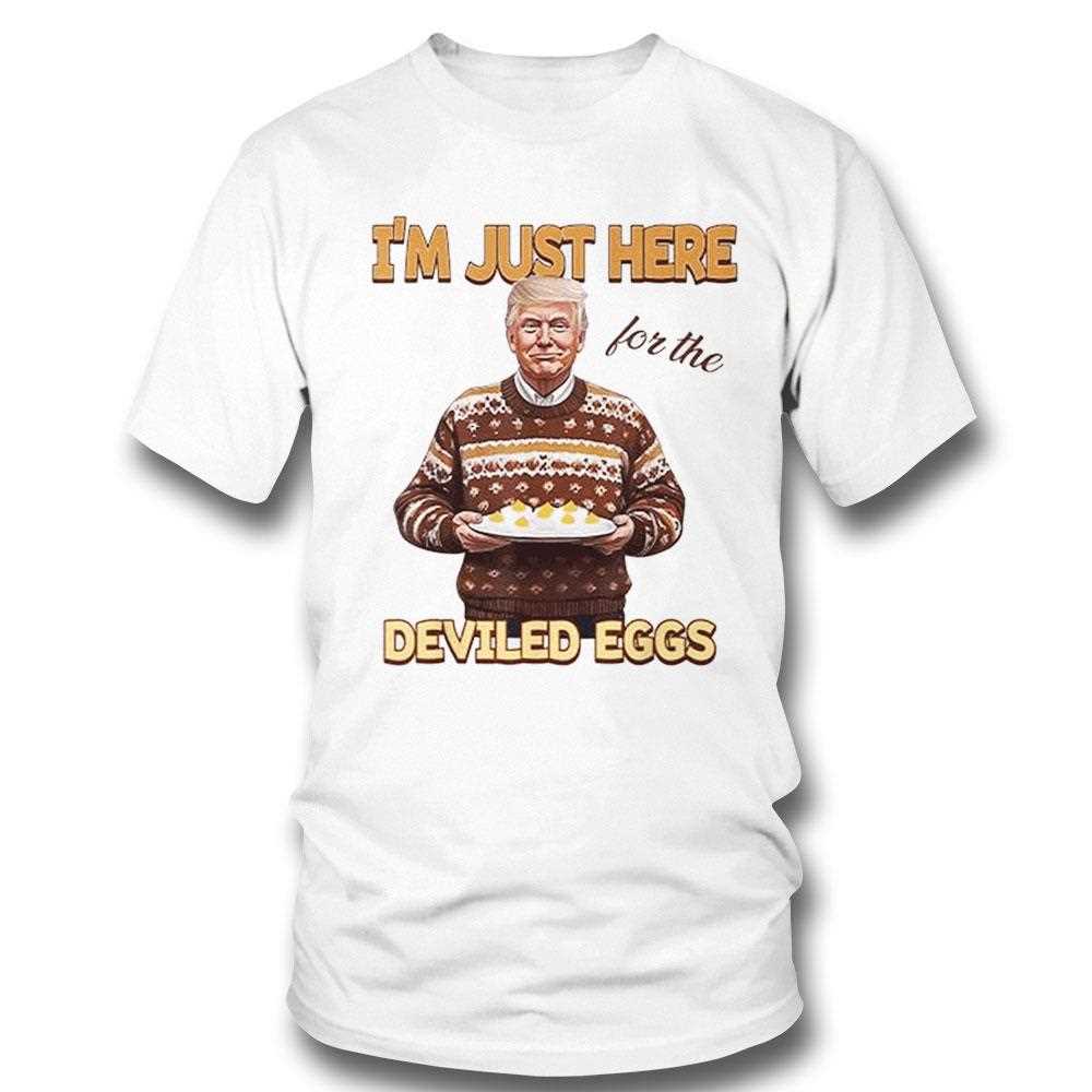 Trump Thanksgiving Im Just Here For The Deviled Eggs Shirt