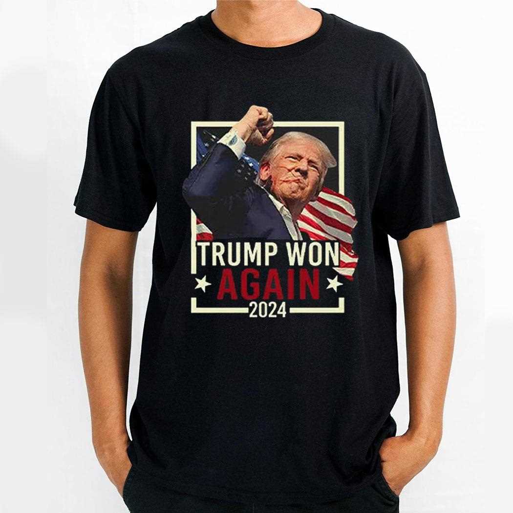 Trump Won Again 2024 Shirt Hoodie