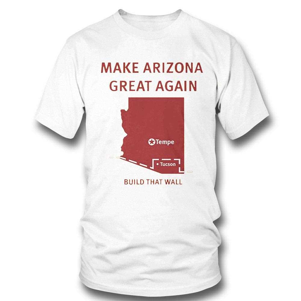Tyler Bowyer Make Arizona Great Again Build That Wall Shirt