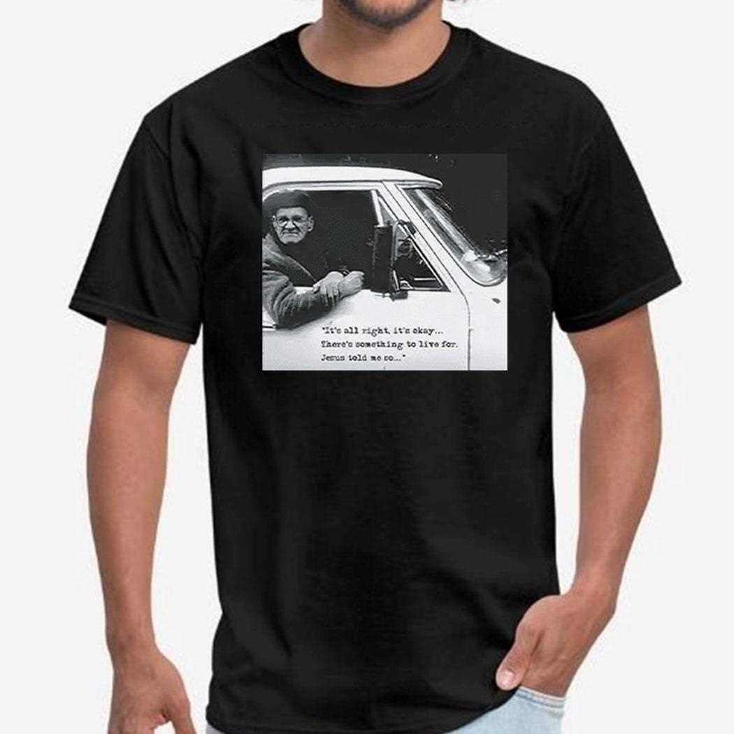 Its All Right Its Okay Theres Something To Live For Jesus Told Me So Shirt