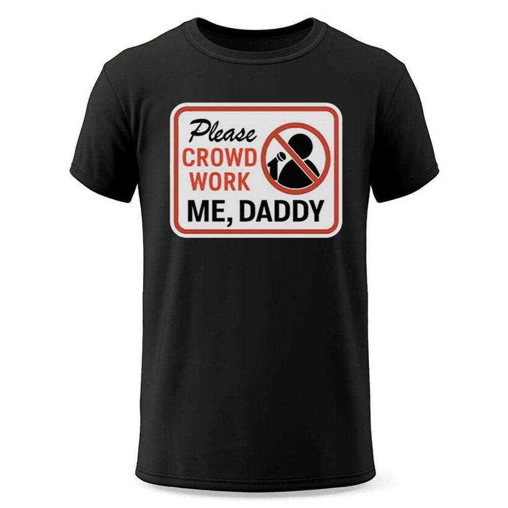 Please Crowd Work Me Daddy Shirt Please Crowd Work Me Daddy Shirt