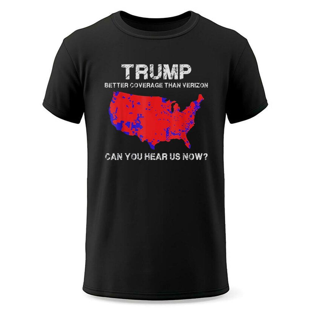 Trump Better Coverage Than Verizon Can You Hear Us Now Shirt Trump Better Coverage Than Verizon Can You Hear Us Now Shirt