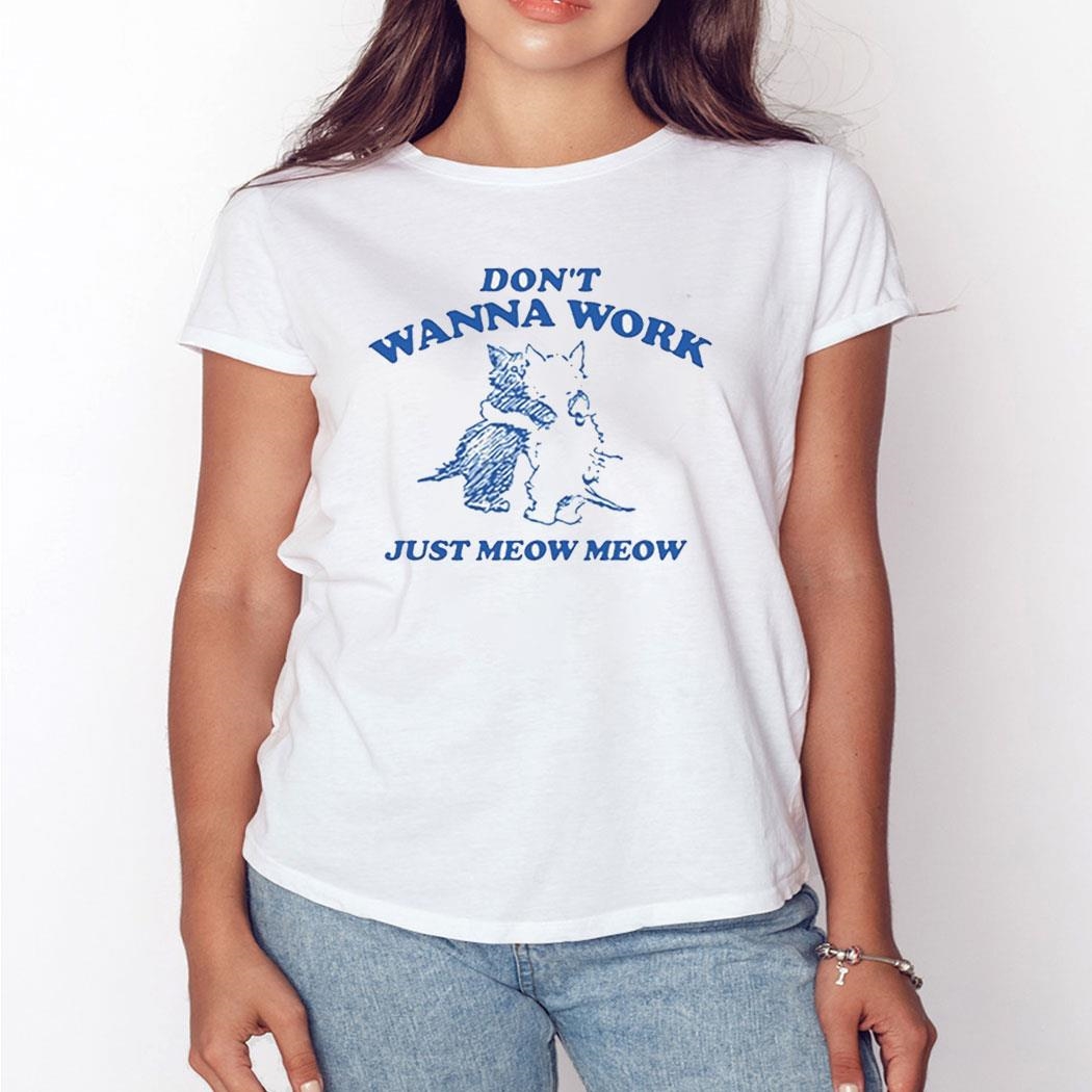 Dont Wanna Work Just Meow Meow Shirt Dont Wanna Work Just Meow Meow Shirt