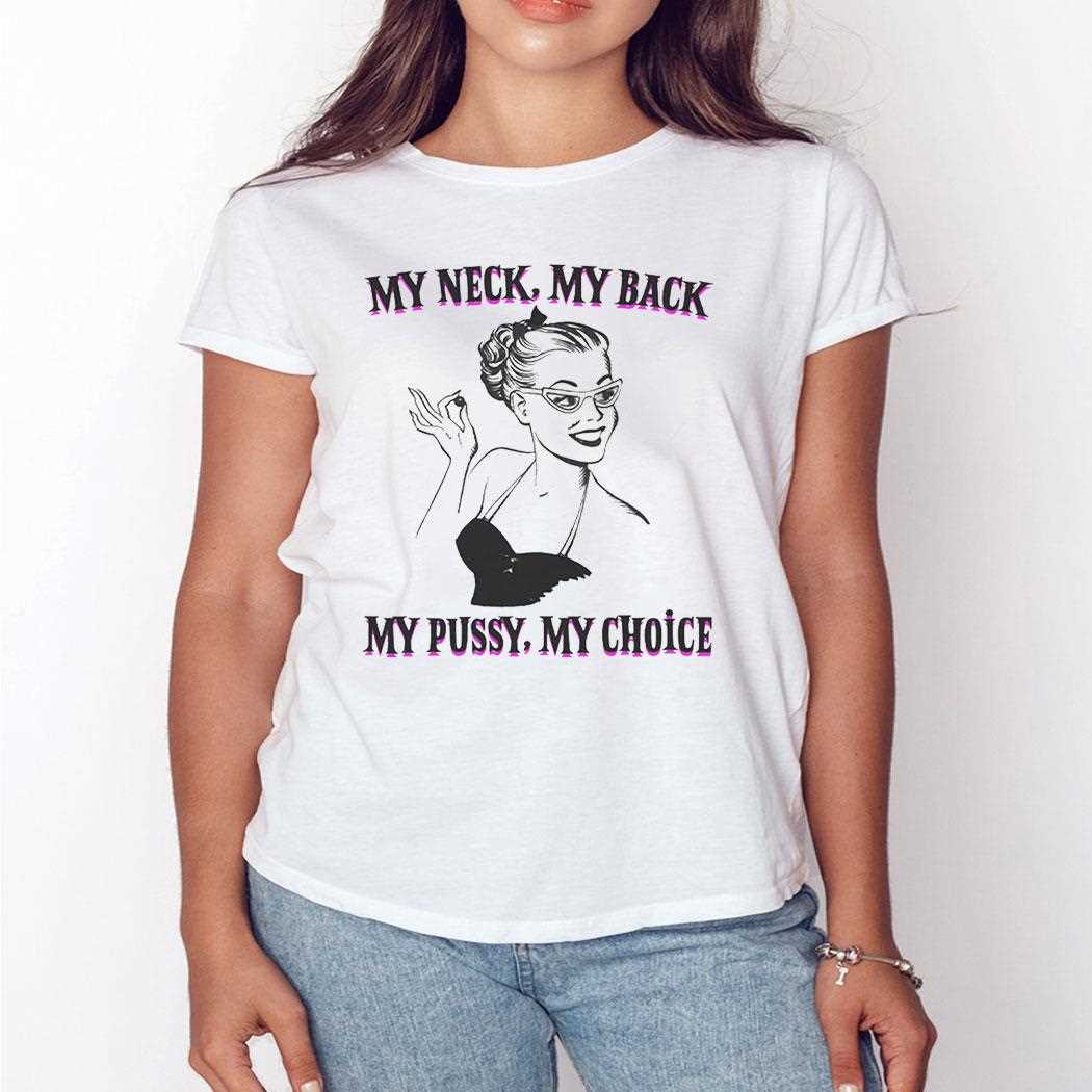 My Neck My Back My Pussy My Choice Shirt My Neck My Back My Pussy My Choice Shirt