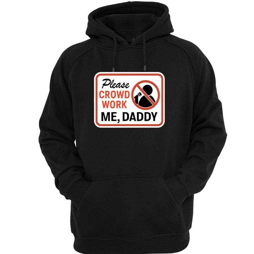 Please Crowd Work Me Daddy Shirt Please Crowd Work Me Daddy Shirt