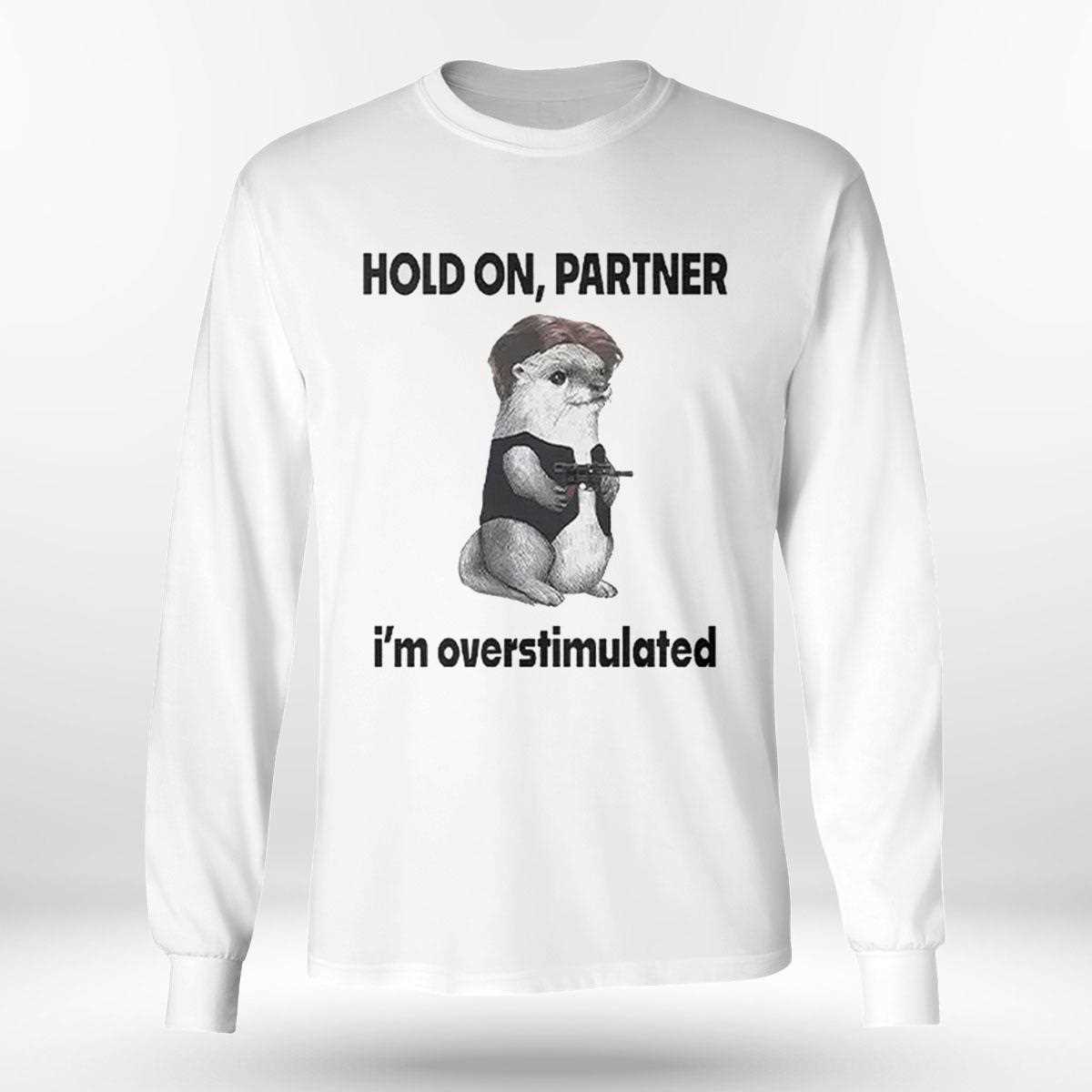 Connor Griffin Hold On Partner Im Overstimulated Shirt Connor Griffin Hold On Partner Im Overstimulated Shirt