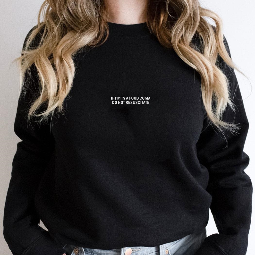 If Im In A Food Coma Do Not Resuscitate Shirt If Im In A Food Coma Do Not Resuscitate Shirt