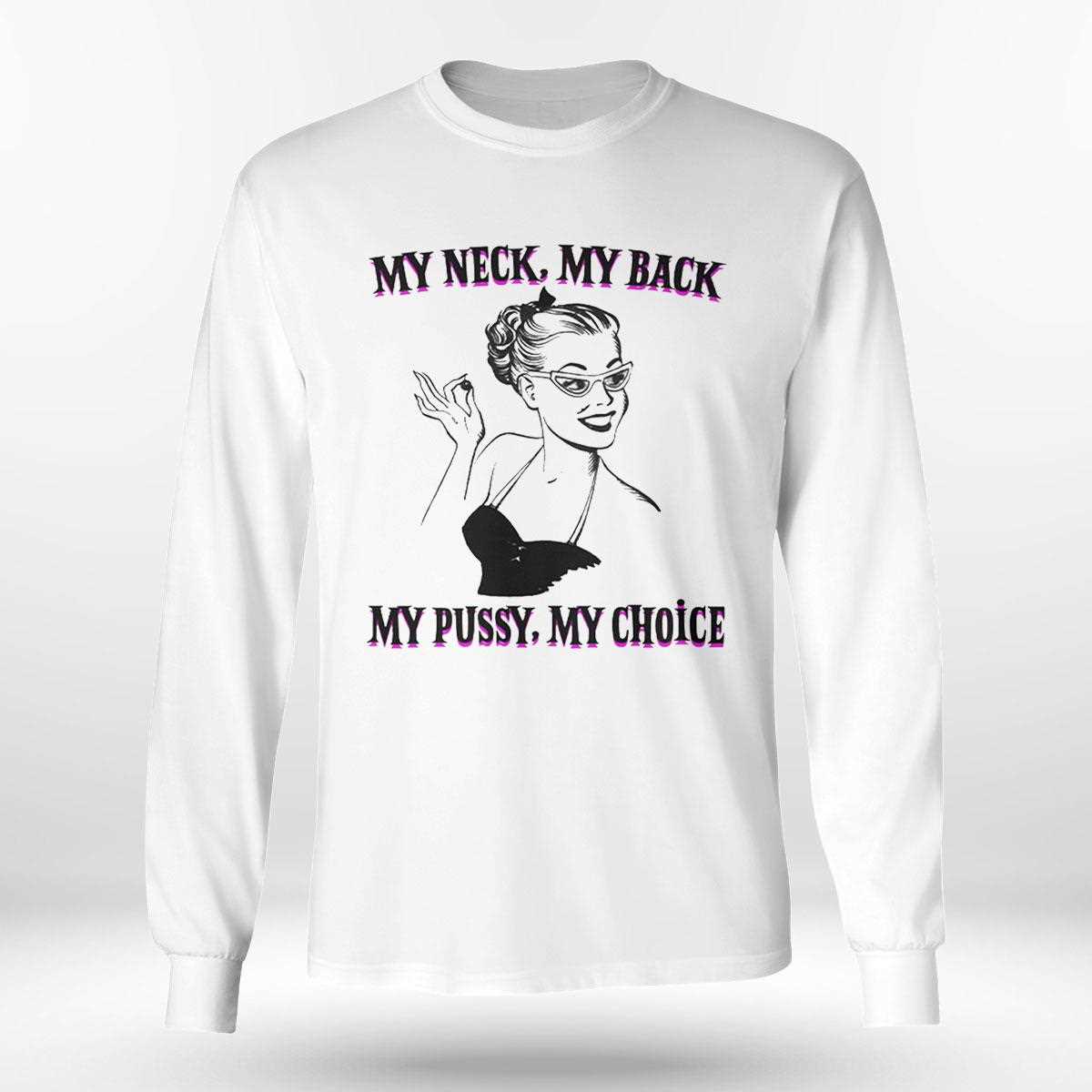 My Neck My Back My Pussy My Choice Shirt My Neck My Back My Pussy My Choice Shirt
