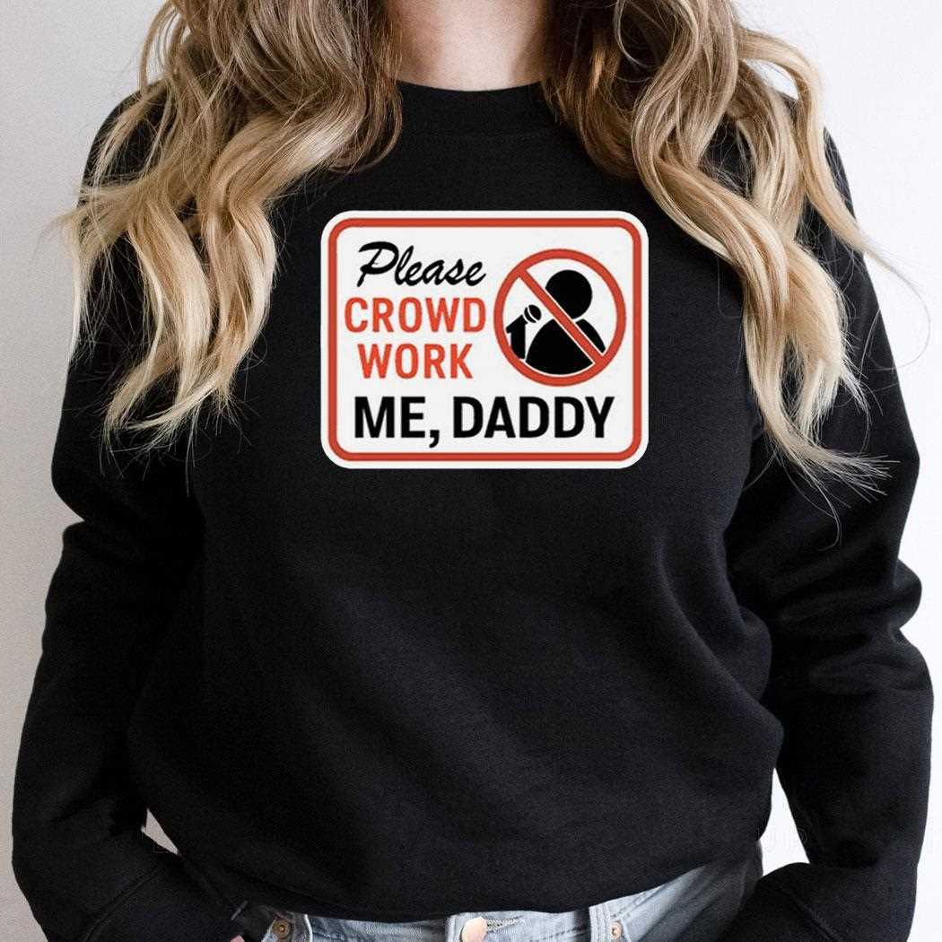 Please Crowd Work Me Daddy Shirt Please Crowd Work Me Daddy Shirt