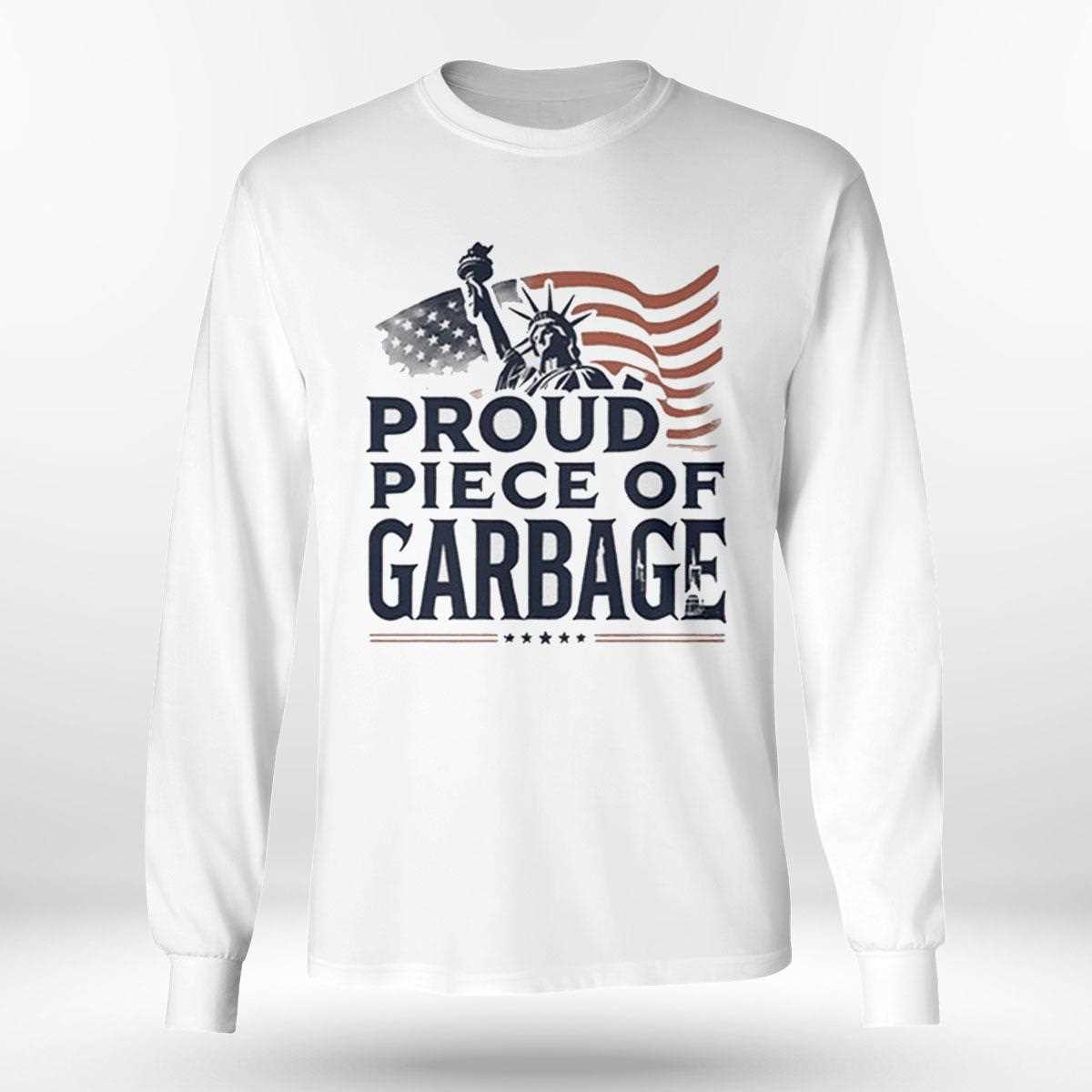 Proud Piece Of Garbage Shirt Hoodie Proud Piece Of Garbage Shirt Hoodie