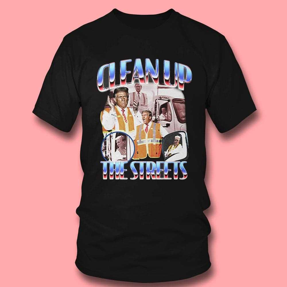 Trump Garbage Man Clean Up The Streets Shirt Hoodie Trump Garbage Man Clean Up The Streets Shirt Hoodie
