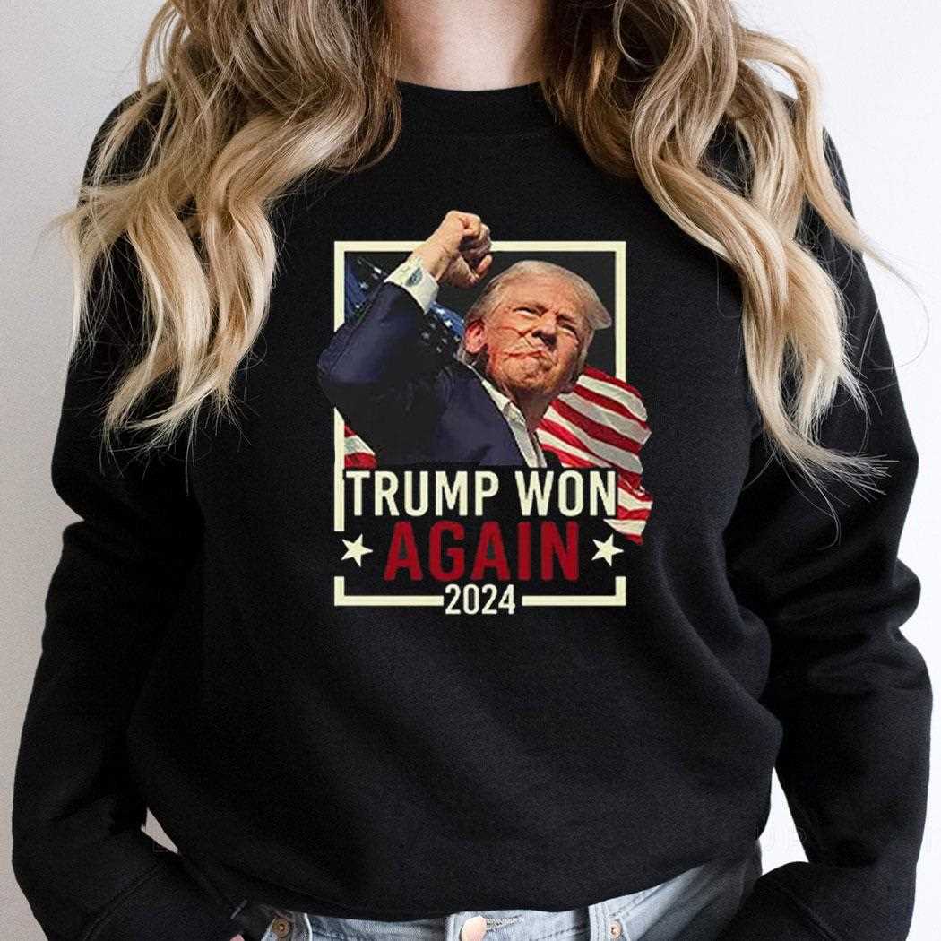 Trump Won Again 2024 Shirt Hoodie Trump Won Again 2024 Shirt Hoodie