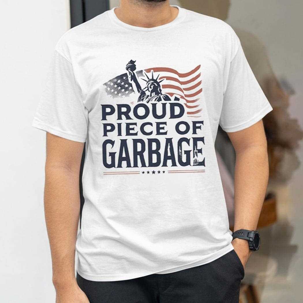 Proud Piece Of Garbage Shirt Hoodie Proud Piece Of Garbage Shirt Hoodie