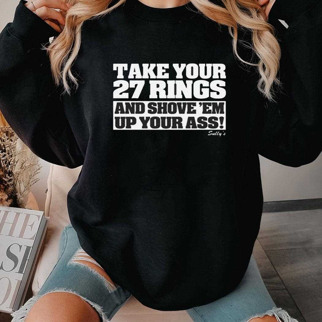 Take Your 27 Rings And Shove Em Up Your Ass Shirt Hoodie Take Your 27 Rings And Shove Em Up Your Ass Shirt Hoodie