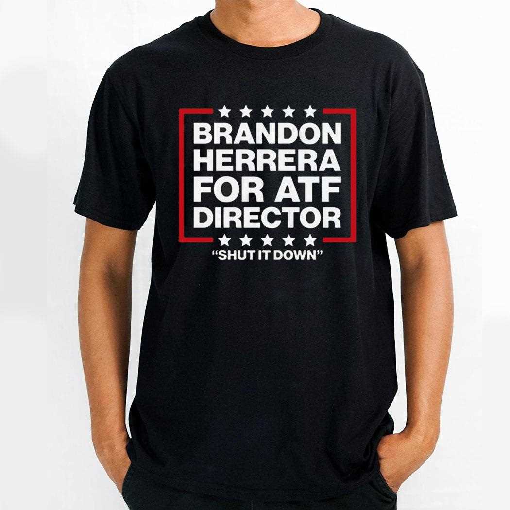 Brandon Herrera For Atf Director Shut It Down Shirt