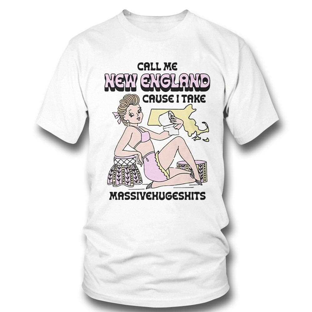 Call Me New England Cause I Take Massivehugeshits Shirt