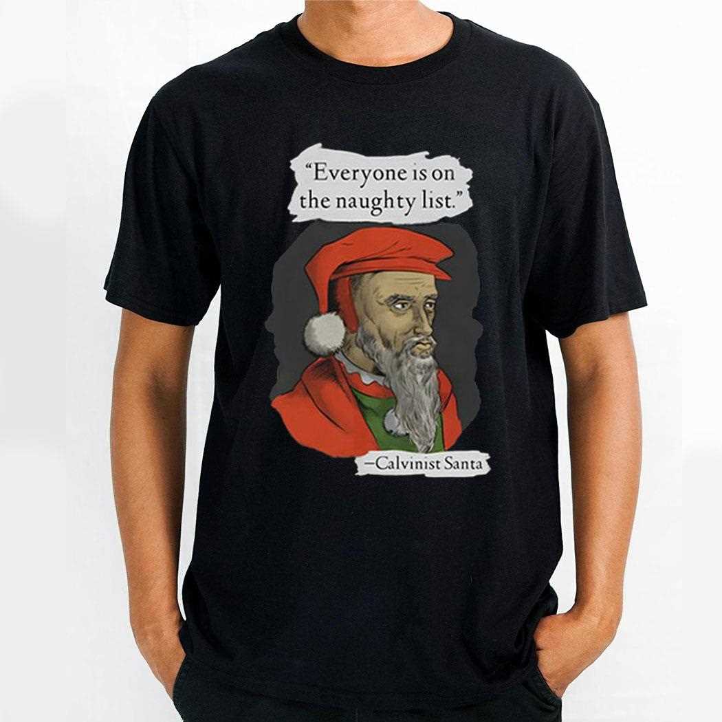 Calvinist Santa Everyone Is On The Naughty List Shirt