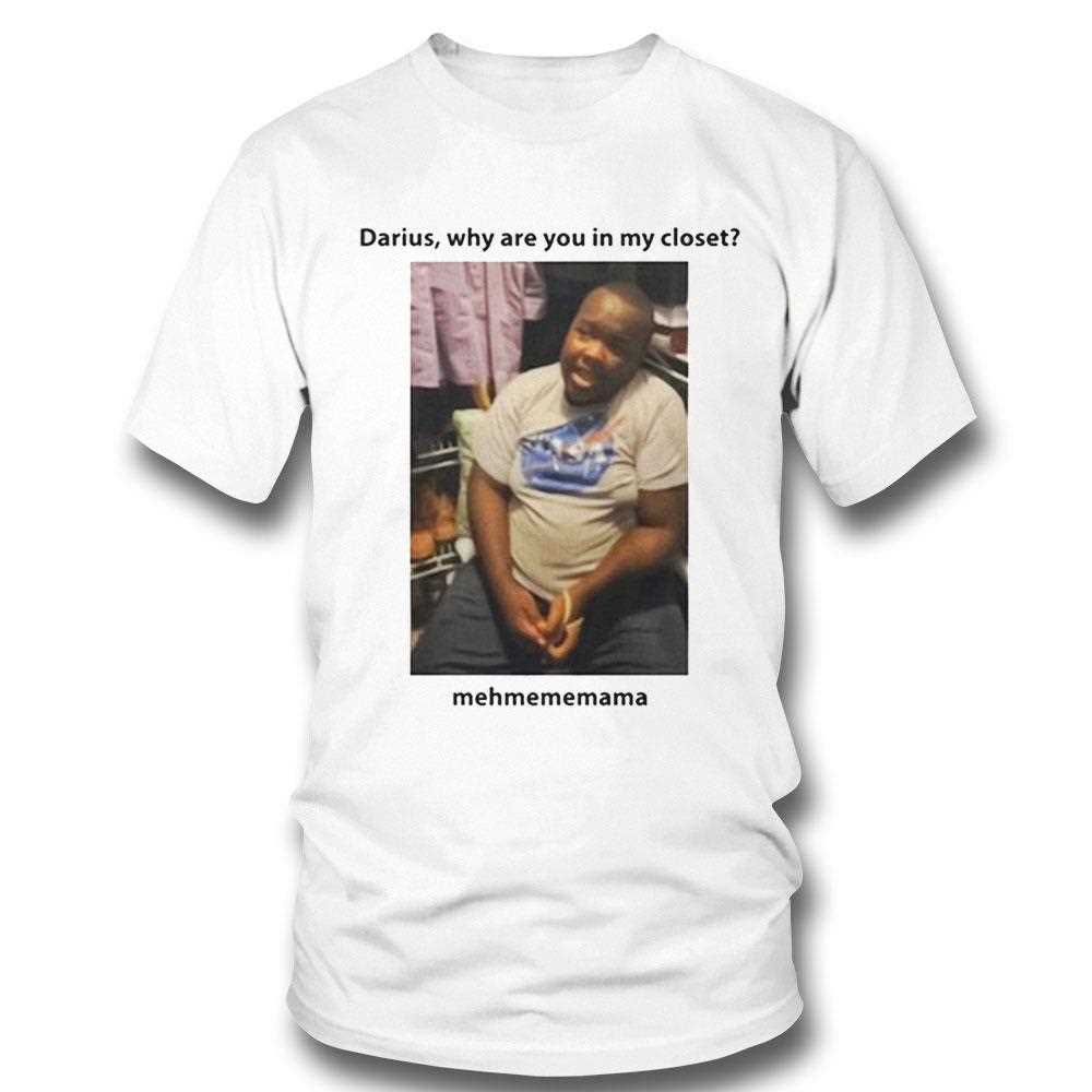 Darius Da King Darius Why Are You In My Closet Shirt