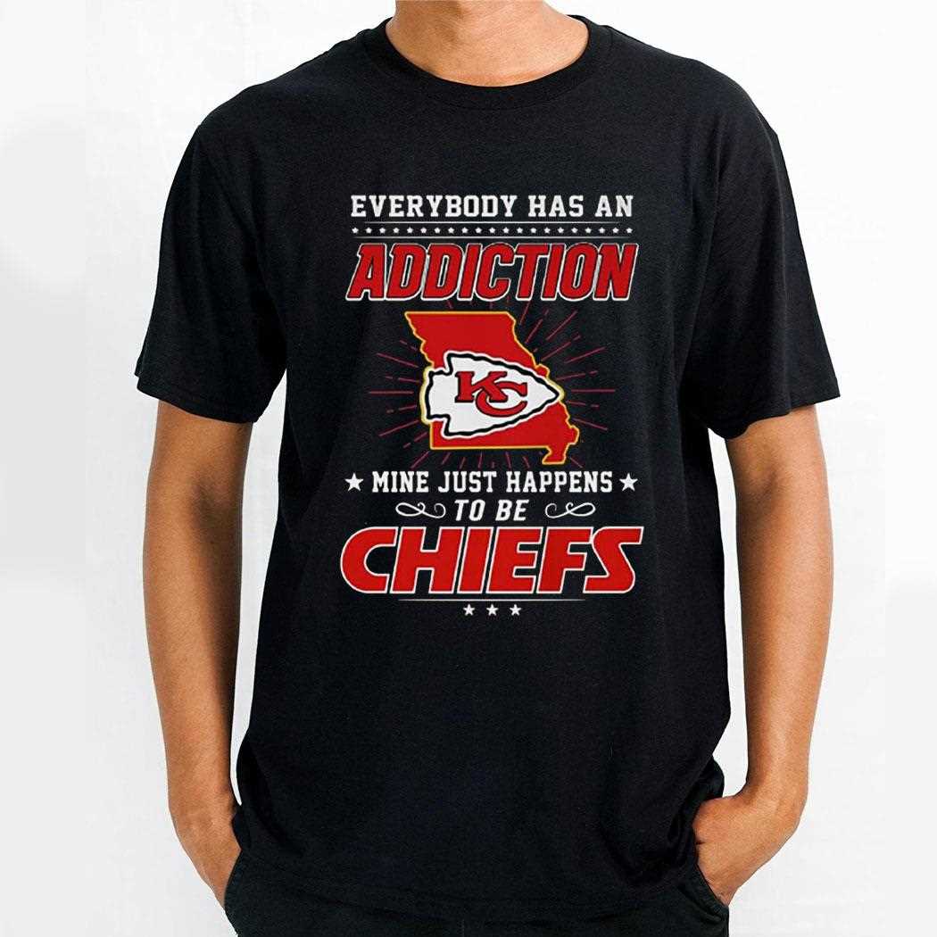 Everybody Has An Addiction Mine Happens To Be Chiefs Shirt