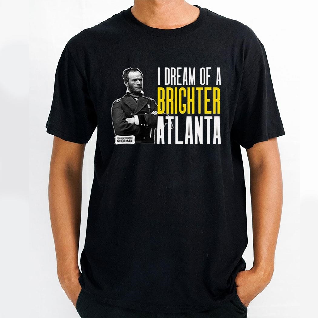 General Sherman I Dream Of A Brighter Atlanta Shirt