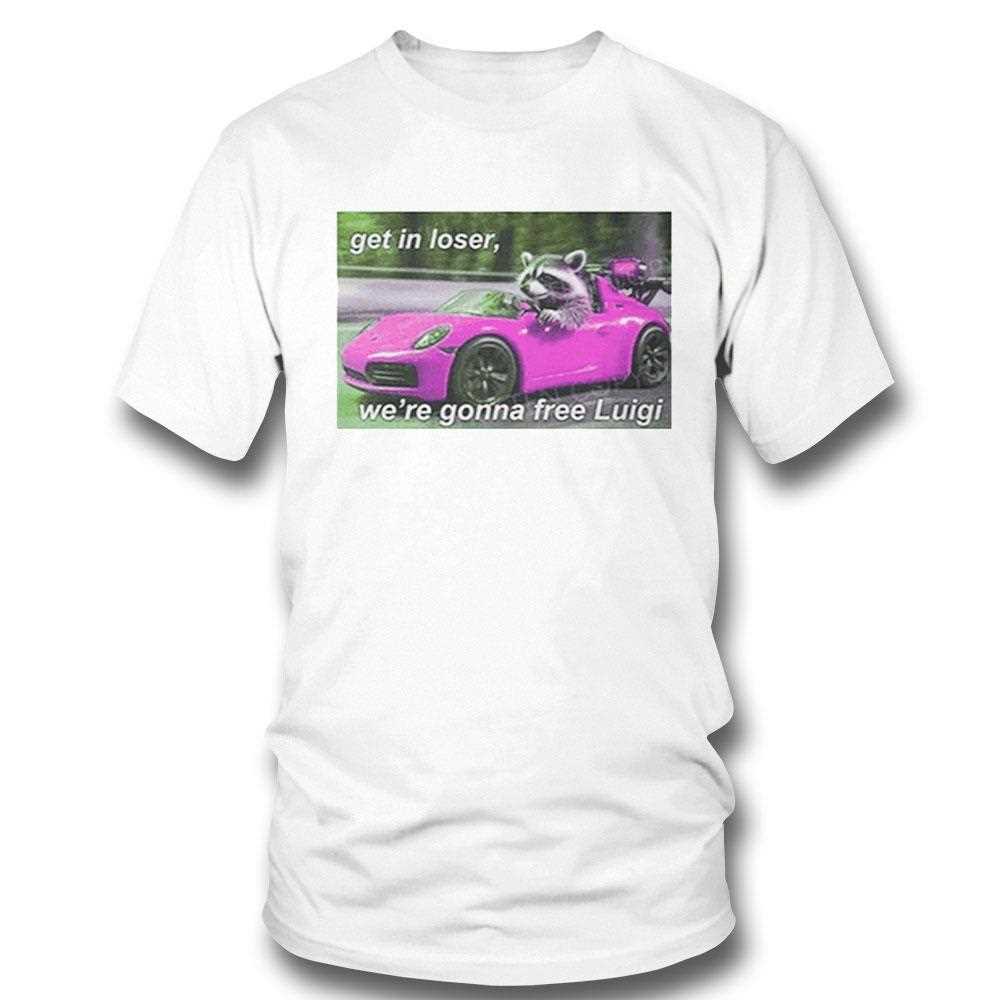 Get In Loser Were Gonna Free Luigi Shirt