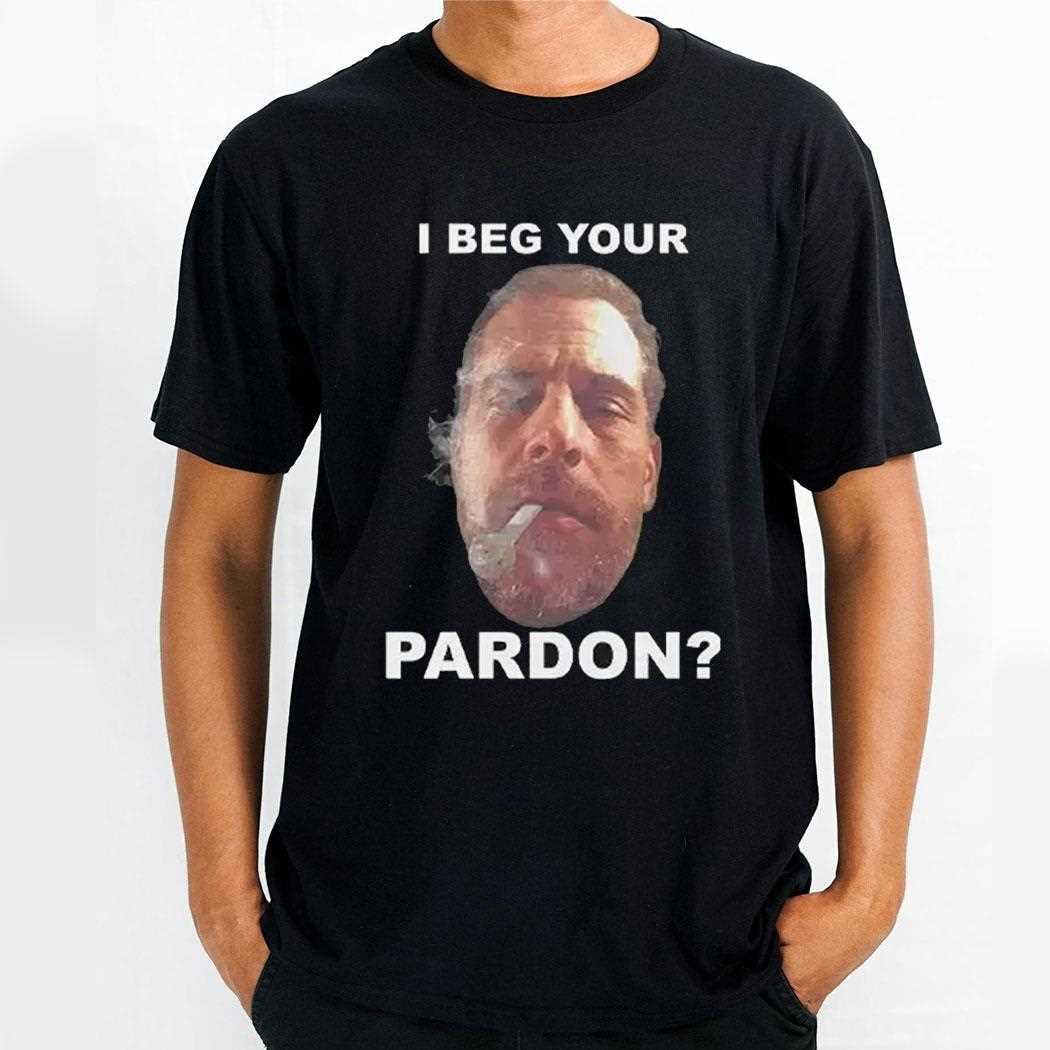 I Beg Your Pardon Shirt