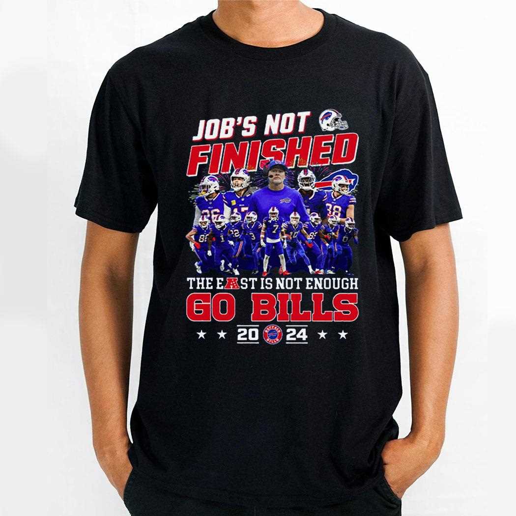 Jobs Not Finished The East Is Not Enough Go Bills 2024 Shirt