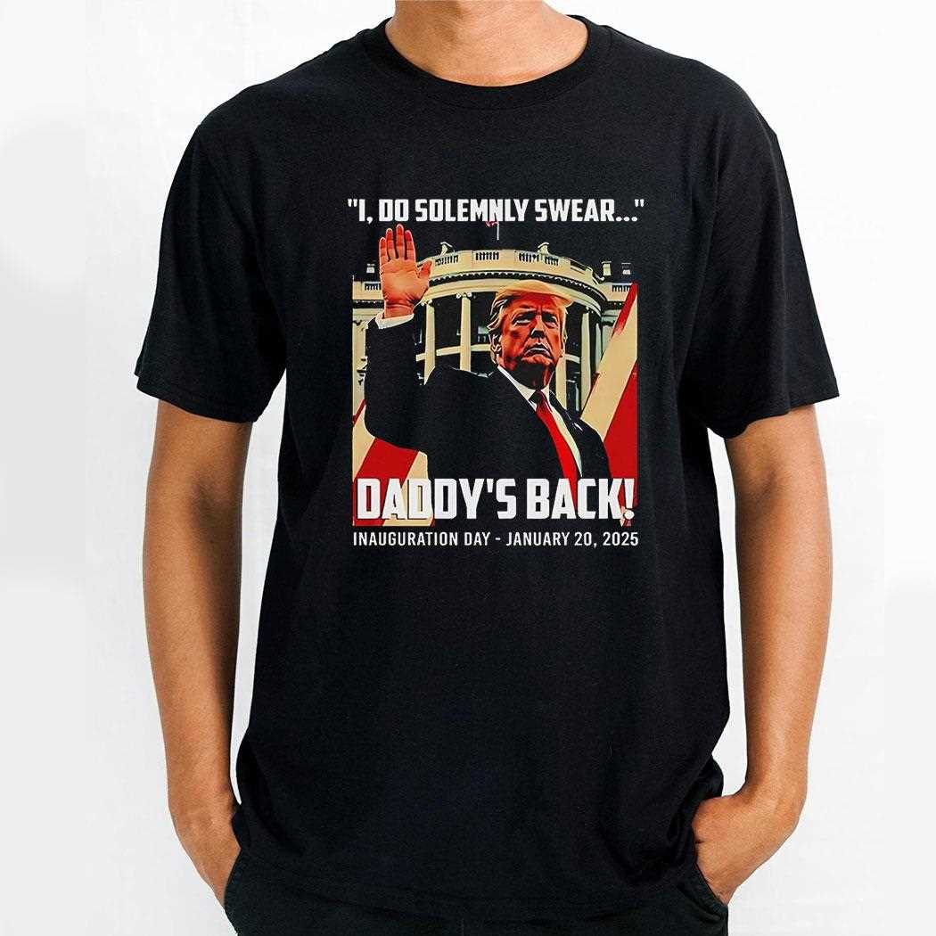 Trump I Do Solemnly Swear Daddys Back Inauguration Shirt Hoodie