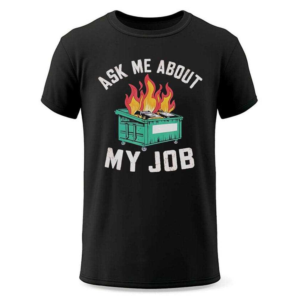 Dumpster Fire Ask Me About My Job Shirt Dumpster Fire Ask Me About My Job Shirt